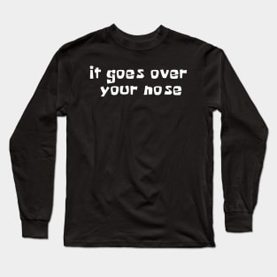 It Goes Over Your Nose Long Sleeve T-Shirt